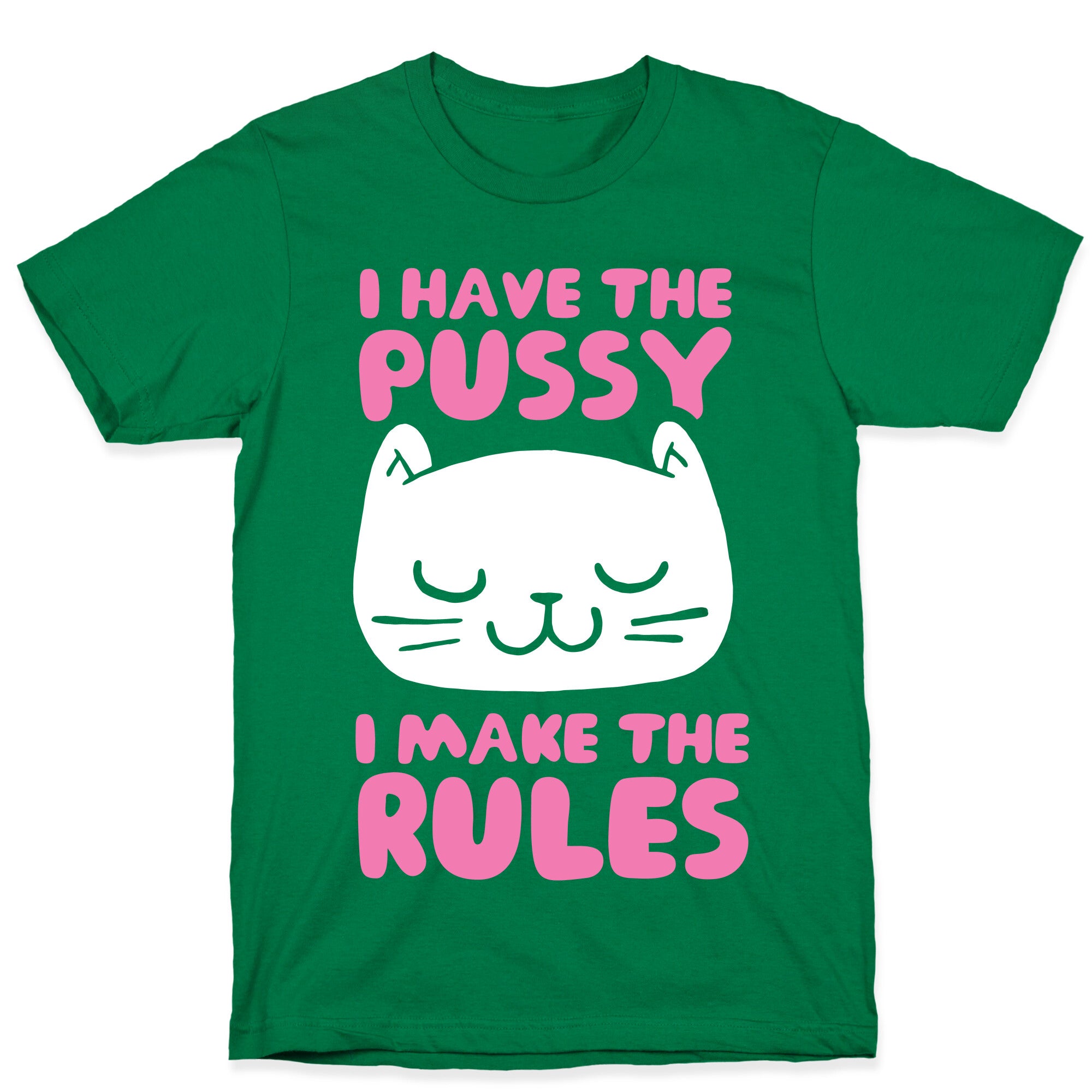 I Have The Pussy I Make The Rules T-Shirt